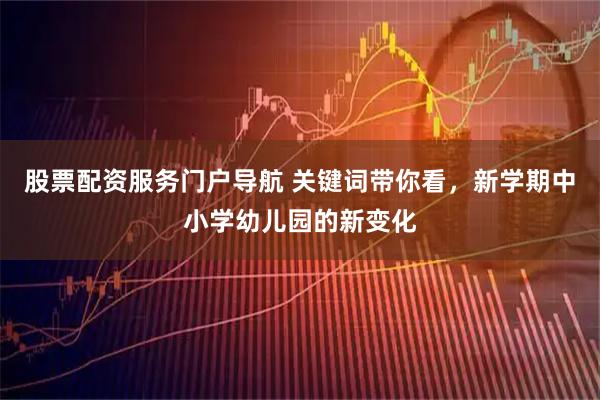 股票配资服务门户导航 关键词带你看，新学期中小学幼儿园的新变化